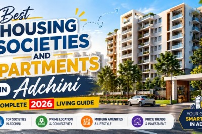 Best Housing Societies and Apartments in Adchini: A Complete 2026 Living Guide